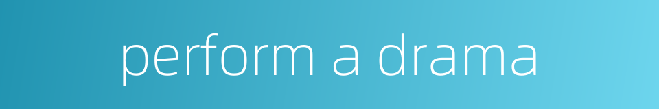 perform a drama的同义词