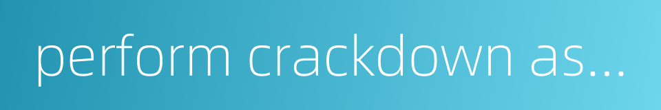 perform crackdown as a job的同义词