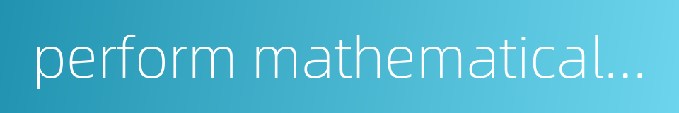 perform mathematical calculations的同义词