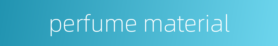 perfume material的同义词