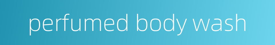 perfumed body wash的同义词