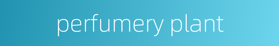 perfumery plant的同义词
