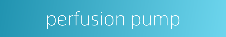 perfusion pump的同义词