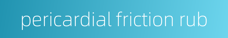 pericardial friction rub的同义词