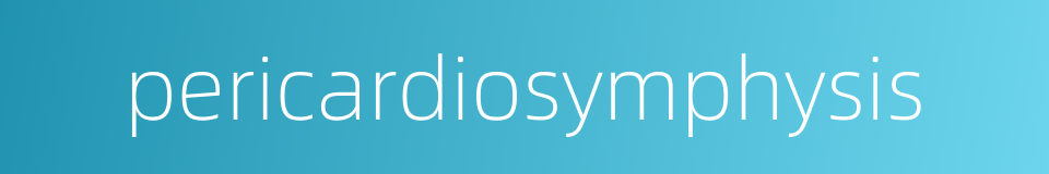 pericardiosymphysis的同义词