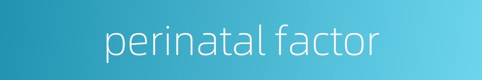 perinatal factor的同义词