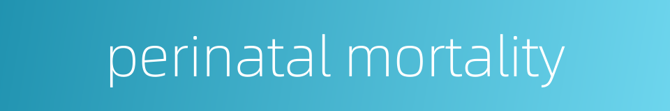 perinatal mortality的同义词