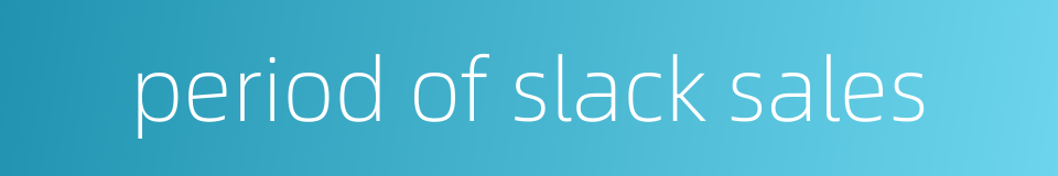 period of slack sales的同义词