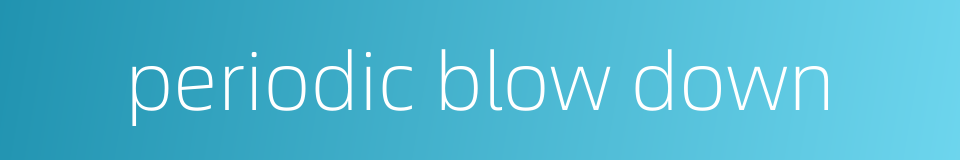 periodic blow down的同义词