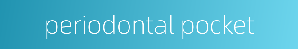 periodontal pocket的同义词