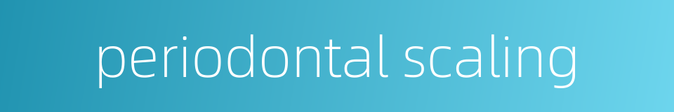 periodontal scaling的同义词