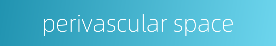 perivascular space的同义词