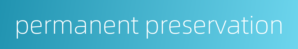 permanent preservation的同义词