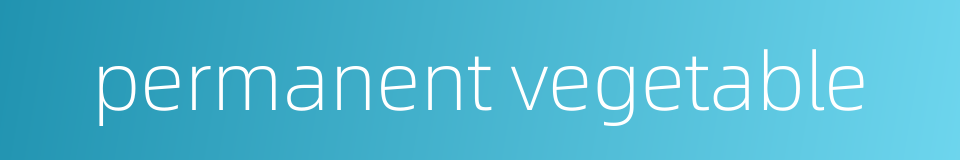 permanent vegetable的同义词