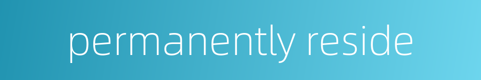 permanently reside的同义词