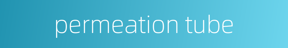 permeation tube的同义词