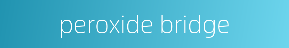 peroxide bridge的同义词