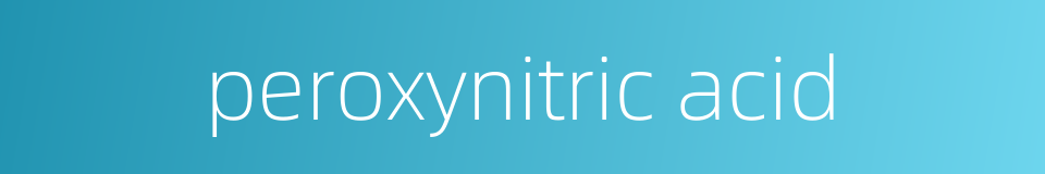 peroxynitric acid的同义词