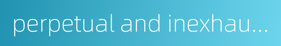perpetual and inexhaustible的同义词
