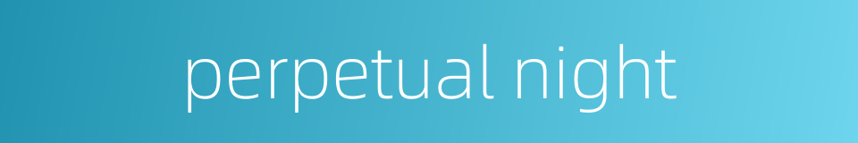 perpetual night的同义词
