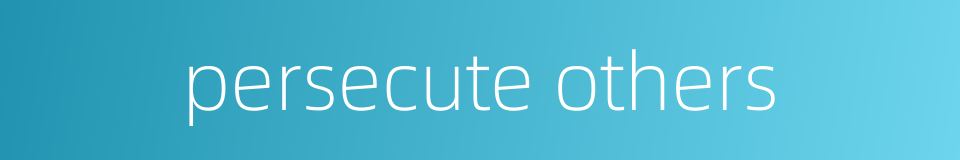 persecute others的同义词