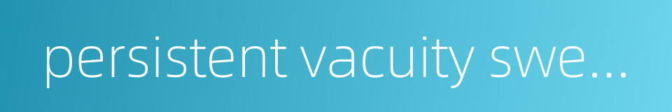 persistent vacuity sweating的同义词