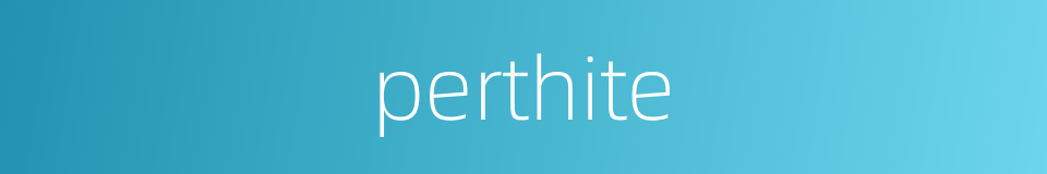 perthite的同义词