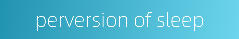 perversion of sleep的同义词