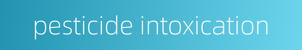 pesticide intoxication的同义词