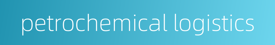 petrochemical logistics的同义词