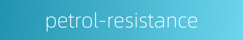 petrol-resistance的同义词