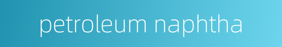 petroleum naphtha的同义词