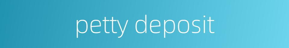 petty deposit的同义词
