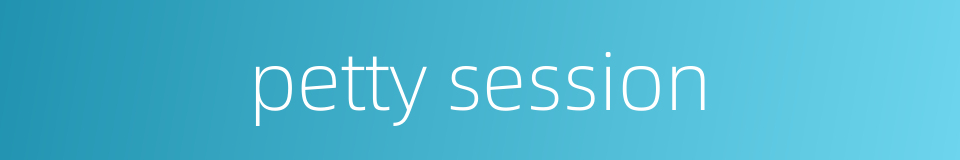 petty session的同义词