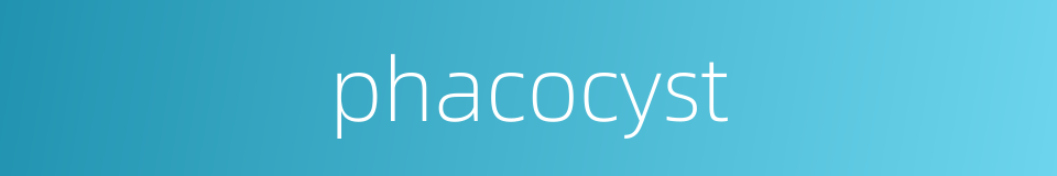 phacocyst的同义词