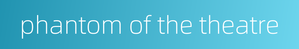 phantom of the theatre的同义词