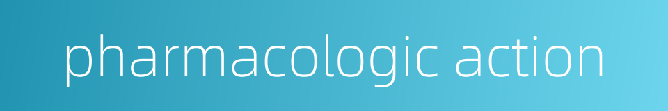 pharmacologic action的同义词