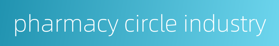 pharmacy circle industry的同义词