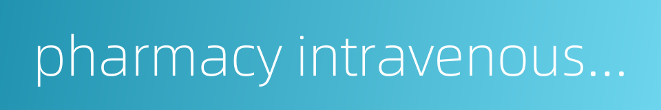 pharmacy intravenous admixture service的同义词