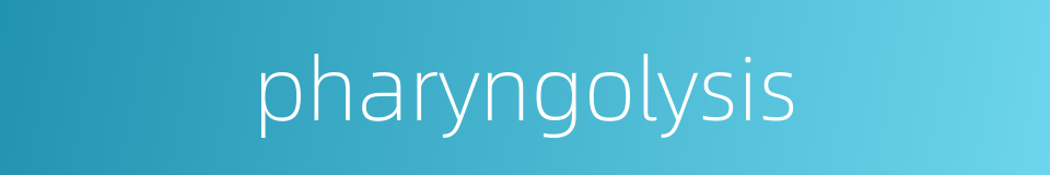pharyngolysis的同义词