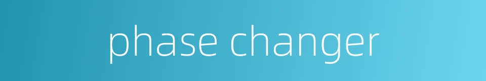 phase changer的同义词