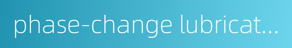 phase-change lubrication的同义词
