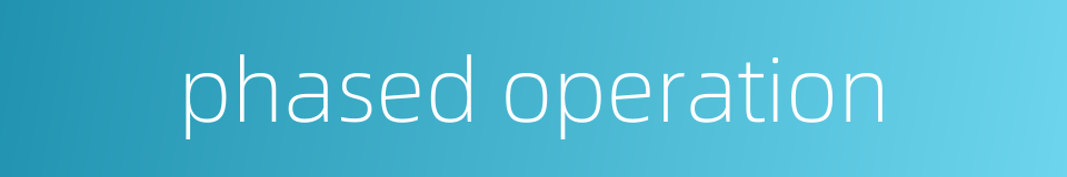 phased operation的同义词