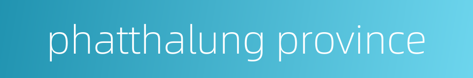 phatthalung province的同义词