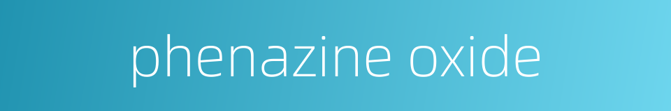 phenazine oxide的同义词