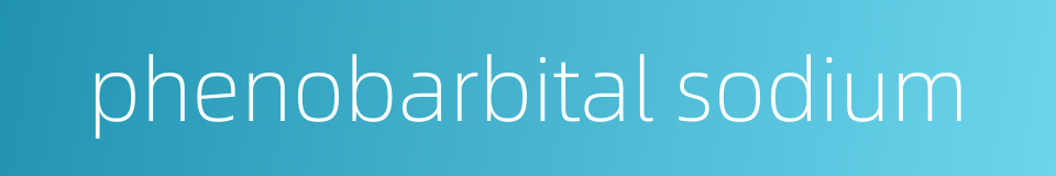phenobarbital sodium的同义词