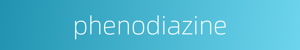 phenodiazine的同义词