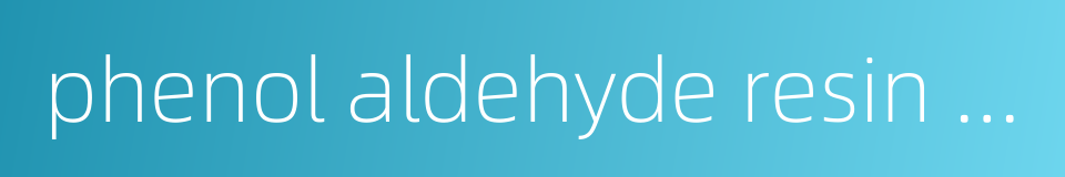 phenol aldehyde resin adhesive的同义词