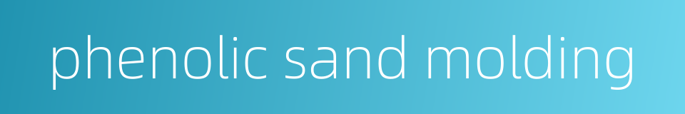 phenolic sand molding的同义词