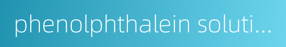 phenolphthalein solution的同义词